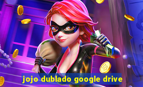 jojo dublado google drive