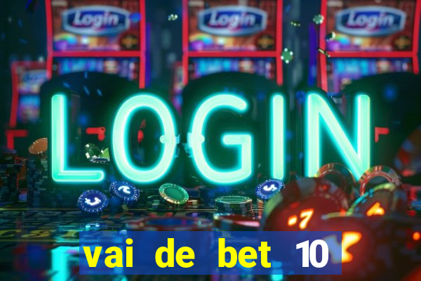 vai de bet 10 reais no cadastro