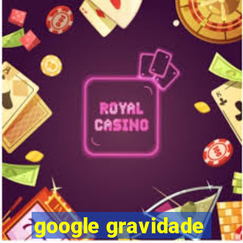 google gravidade