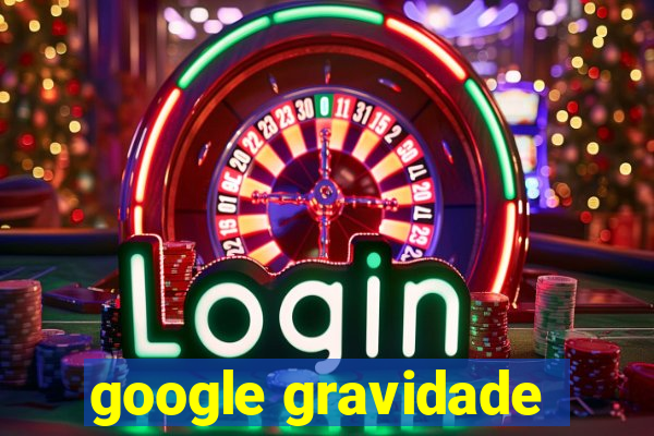 google gravidade