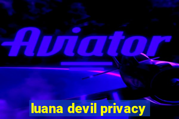 luana devil privacy