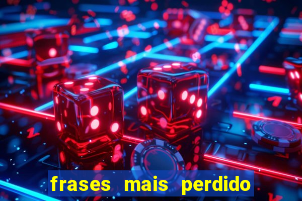 frases mais perdido que surdo em bingo