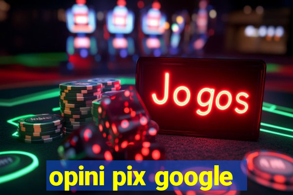 opini pix google