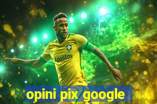 opini pix google