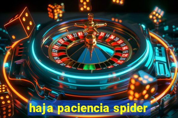 haja paciencia spider